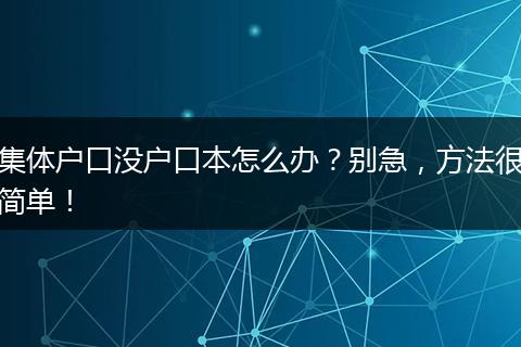 集体户口没户口本怎么办？别急，方法很简单！