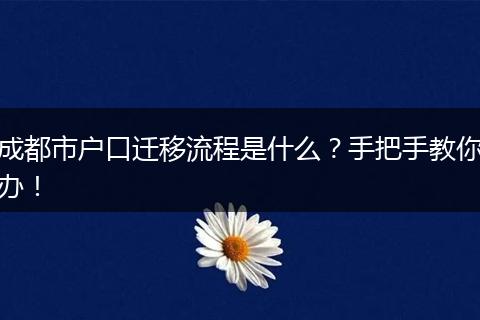 成都市户口迁移流程是什么？手把手教你办！