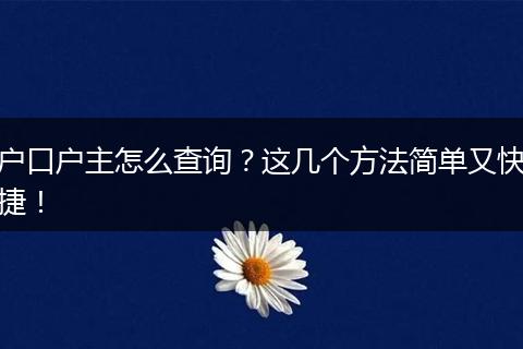 户口户主怎么查询？这几个方法简单又快捷！