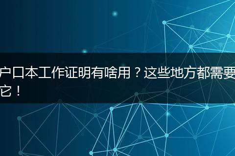 户口本工作证明有啥用？这些地方都需要它！