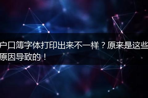 户口簿字体打印出来不一样？原来是这些原因导致的！