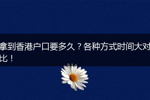 拿到香港户口要多久？各种方式时间大对比！