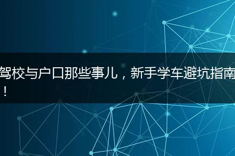 驾校与户口那些事儿，新手学车避坑指南！