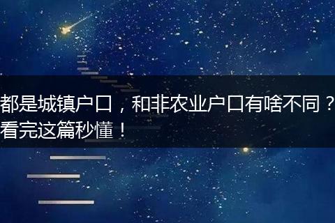 都是城镇户口，和非农业户口有啥不同？看完这篇秒懂！