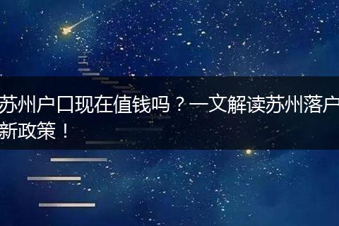 苏州户口现在值钱吗？一文解读苏州落户新政策！