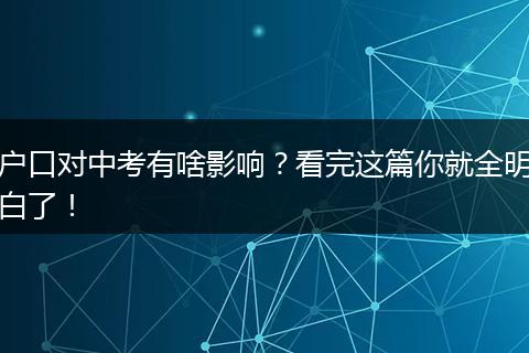 户口对中考有啥影响？看完这篇你就全明白了！
