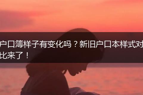 户口簿样子有变化吗？新旧户口本样式对比来了！