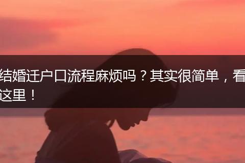 结婚迁户口流程麻烦吗？其实很简单，看这里！