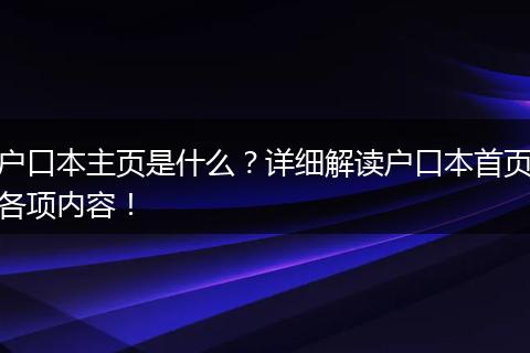 户口本主页是什么？详细解读户口本首页各项内容！