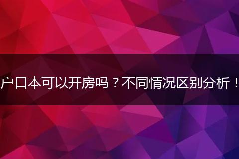户口本可以开房吗？不同情况区别分析！