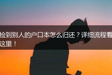 捡到别人的户口本怎么归还？详细流程看这里！