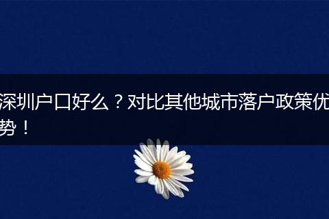 深圳户口好么？对比其他城市落户政策优势！