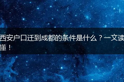 西安户口迁到成都的条件是什么？一文读懂！