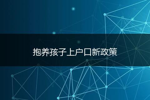 抱养孩子上户口新政策
