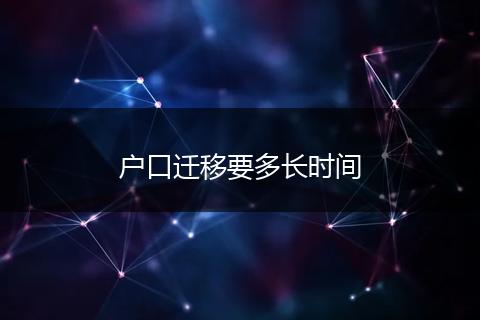 户口迁移要多长时间