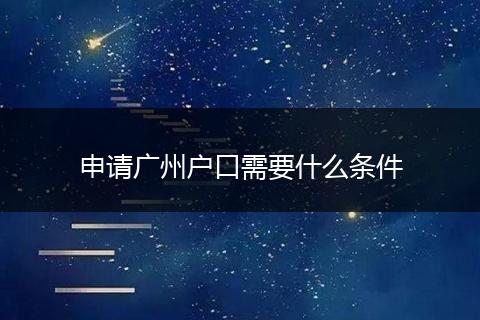 申请广州户口需要什么条件
