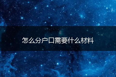怎么分户口需要什么材料