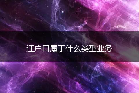 迁户口属于什么类型业务