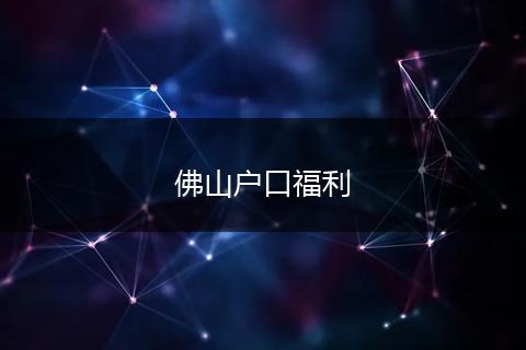 佛山户口福利