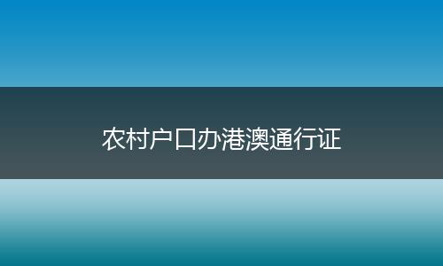 农村户口办港澳通行证