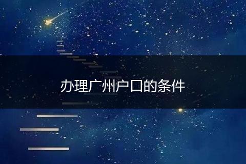 办理广州户口的条件