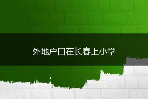 外地户口在长春上小学