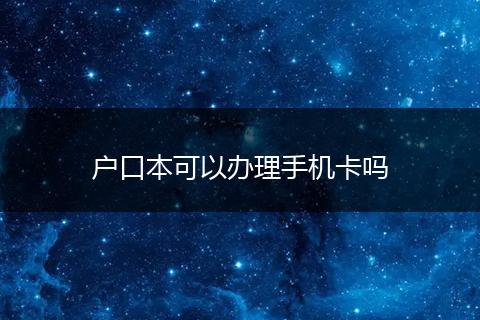户口本可以办理手机卡吗