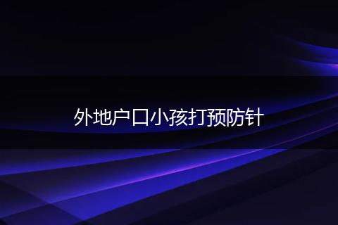 外地户口小孩打预防针