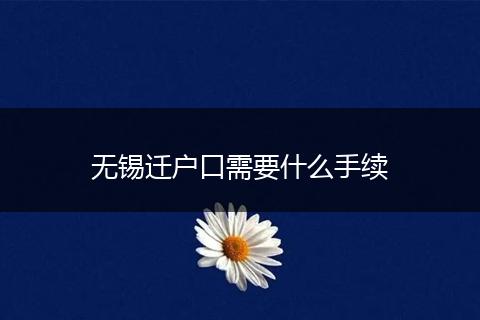 无锡迁户口需要什么手续