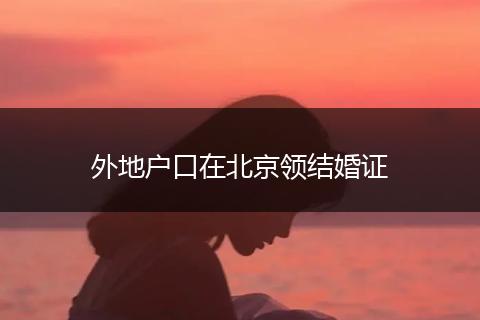 外地户口在北京领结婚证