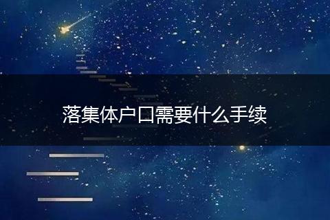 落集体户口需要什么手续