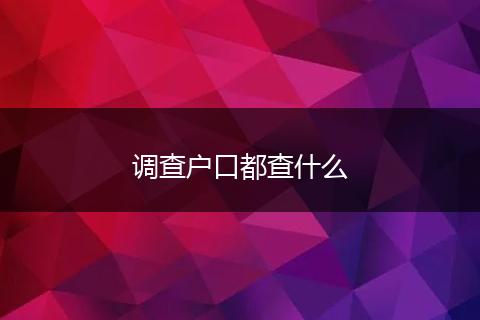 调查户口都查什么