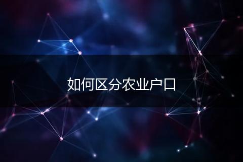 如何区分农业户口
