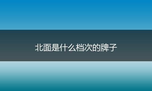 北面是什么档次的牌子