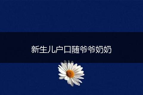 新生儿户口随爷爷奶奶