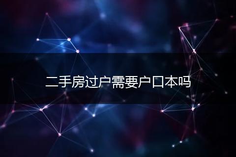 二手房过户需要户口本吗