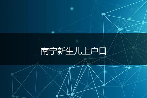 南宁新生儿上户口