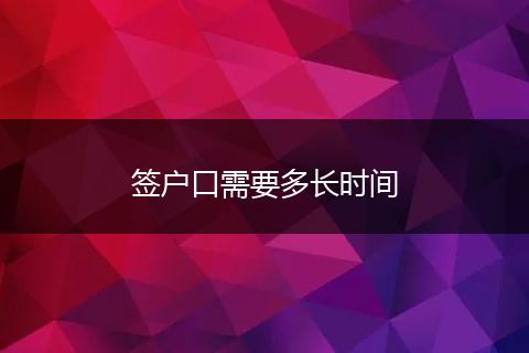 签户口需要多长时间