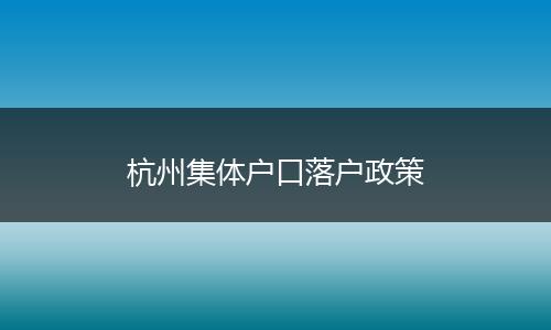 杭州集体户口落户政策