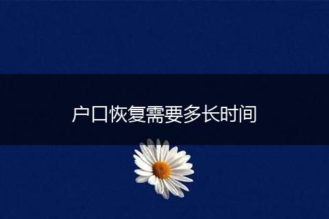 户口恢复需要多长时间