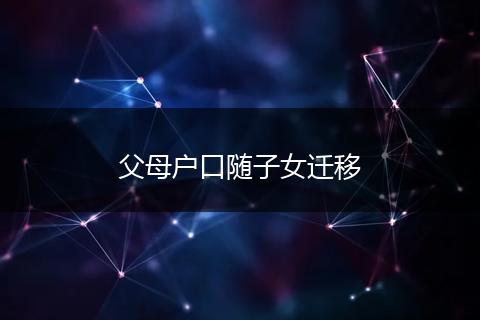父母户口随子女迁移