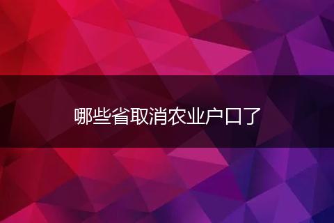 哪些省取消农业户口了
