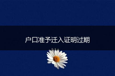 户口准予迁入证明过期