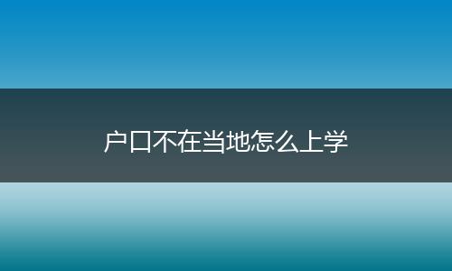 户口不在当地怎么上学