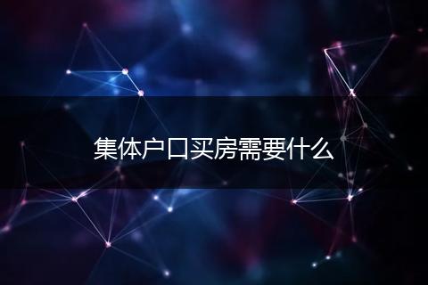 集体户口买房需要什么