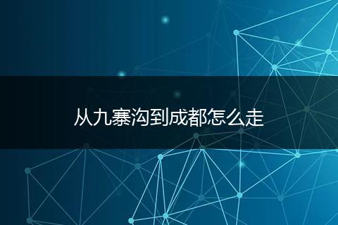 从九寨沟到成都怎么走