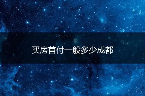 买房首付一般多少成都