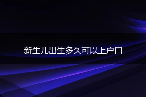 新生儿出生多久可以上户口