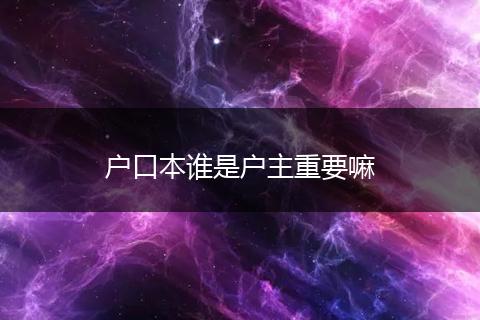 户口本谁是户主重要嘛
