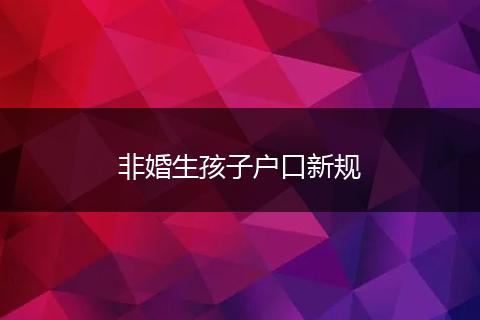 非婚生孩子户口新规
